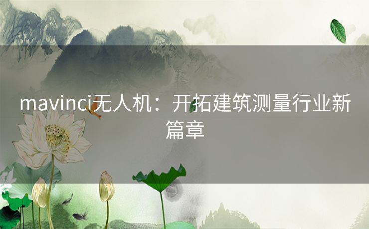 mavinci无人机：开拓建筑测量行业新篇章