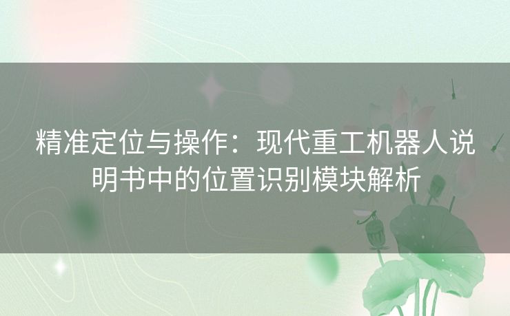 精准定位与操作：现代重工机器人说明书中的位置识别模块解析