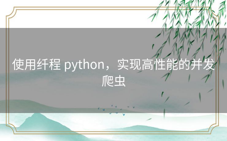 使用纤程 python，实现高性能的并发爬虫