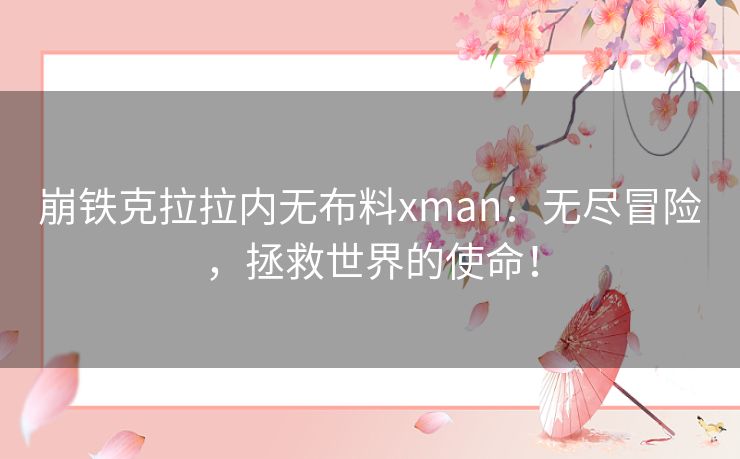 崩铁克拉拉内无布料xman：无尽冒险，拯救世界的使命！