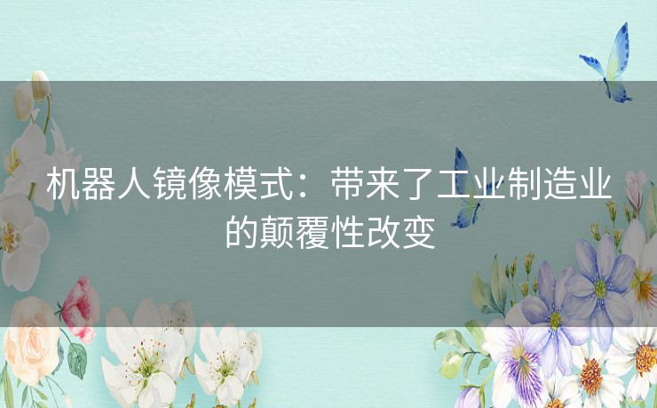 机器人镜像模式：带来了工业制造业的颠覆性改变