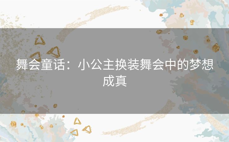 舞会童话：小公主换装舞会中的梦想成真