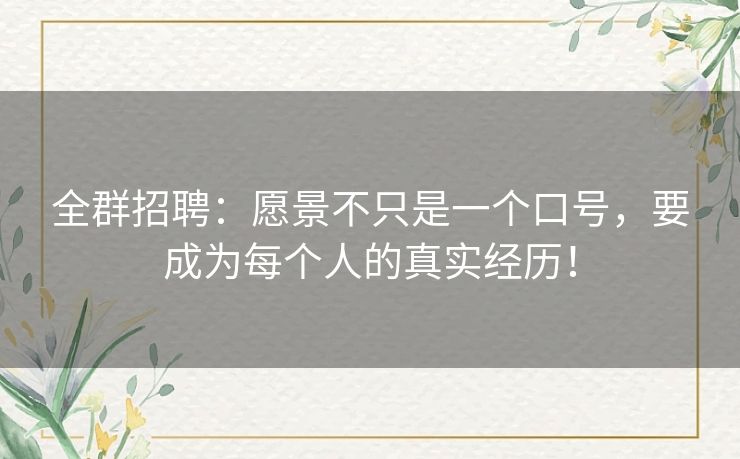 全群招聘：愿景不只是一个口号，要成为每个人的真实经历！