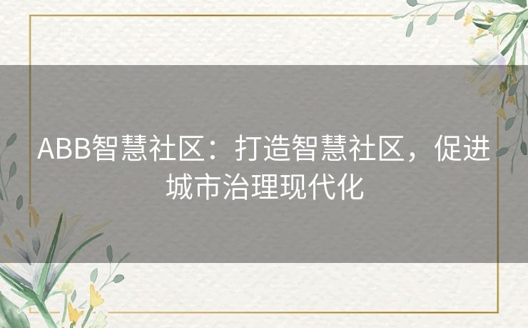 ABB智慧社区：打造智慧社区，促进城市治理现代化