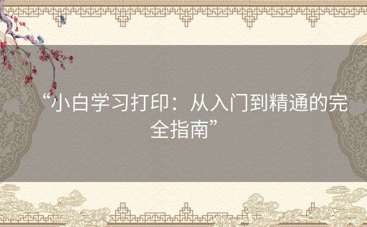 “小白学习打印：从入门到精通的完全指南”
