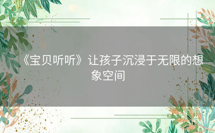 《宝贝听听》让孩子沉浸于无限的想象空间
