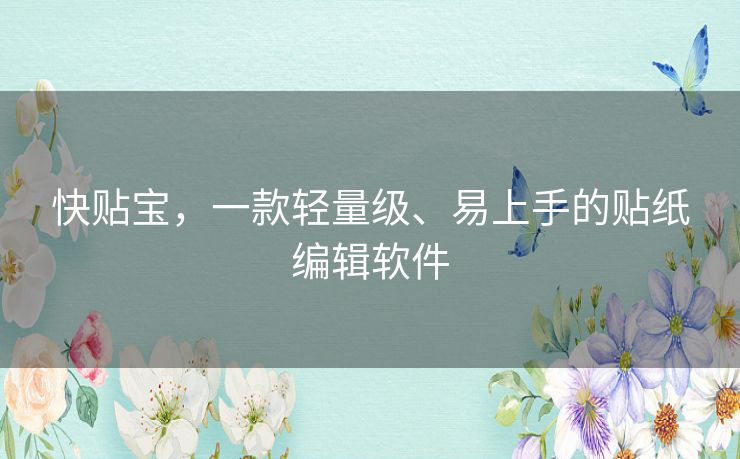 快贴宝，一款轻量级、易上手的贴纸编辑软件