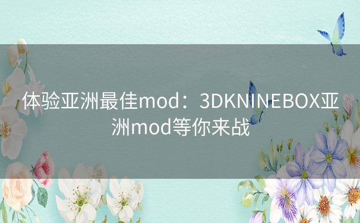 体验亚洲最佳mod：3DKNINEBOX亚洲mod等你来战