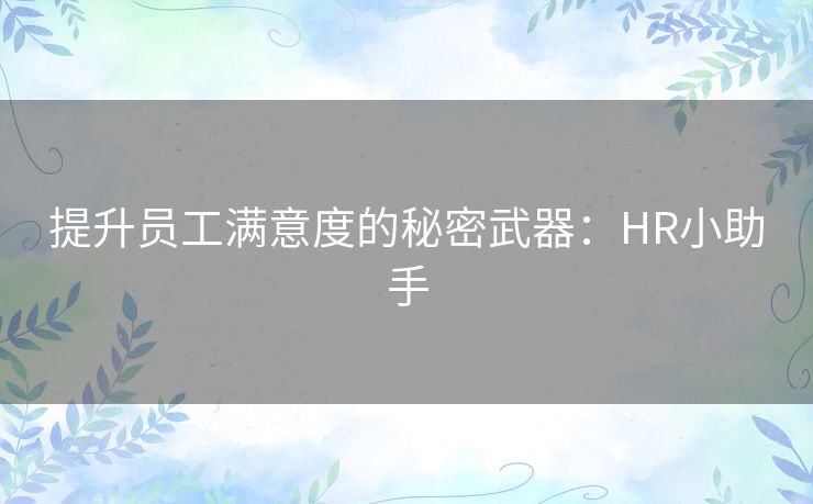 提升员工满意度的秘密武器：HR小助手