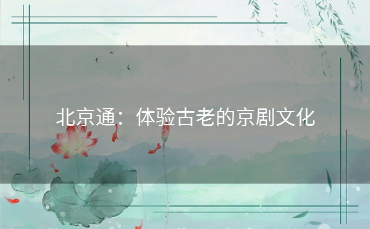 北京通：体验古老的京剧文化