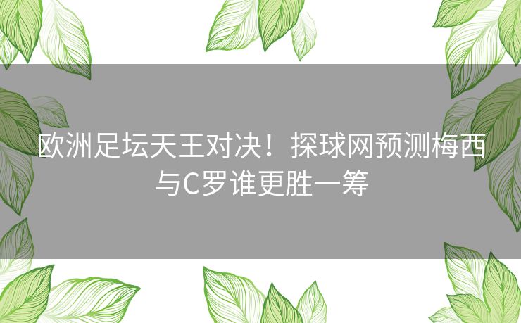 欧洲足坛天王对决！探球网预测梅西与C罗谁更胜一筹