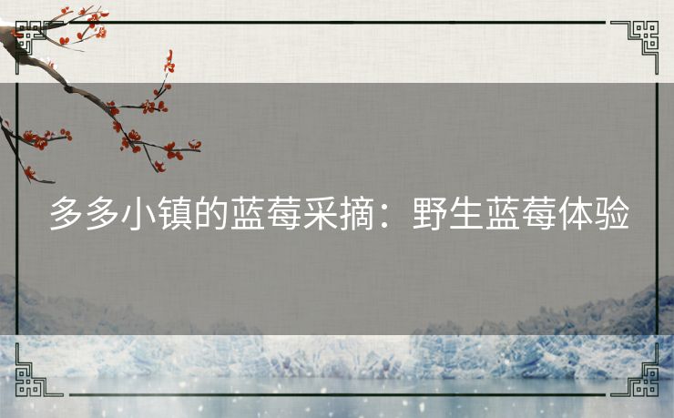 多多小镇的蓝莓采摘：野生蓝莓体验