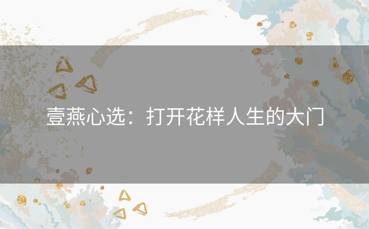 壹燕心选：打开花样人生的大门