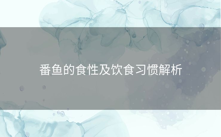 番鱼的食性及饮食习惯解析