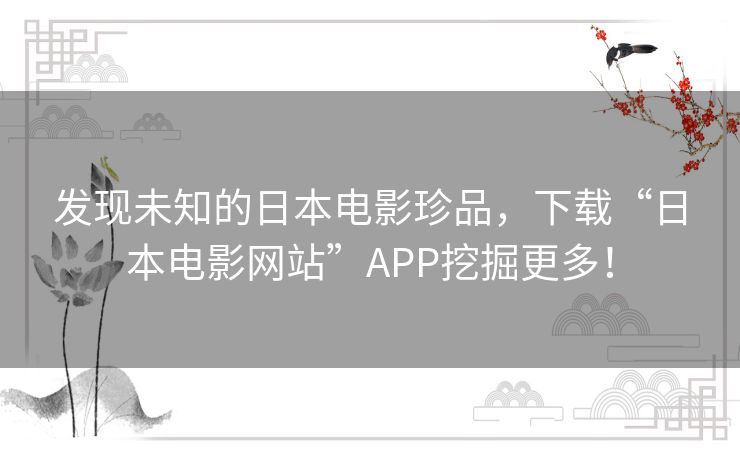 发现未知的日本电影珍品，下载“日本电影网站”APP挖掘更多！