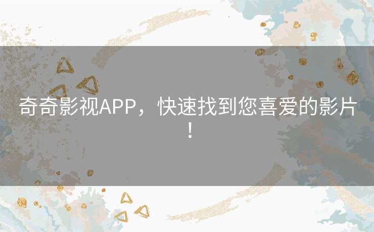奇奇影视APP，快速找到您喜爱的影片！