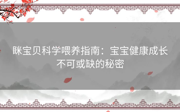 眯宝贝科学喂养指南：宝宝健康成长不可或缺的秘密