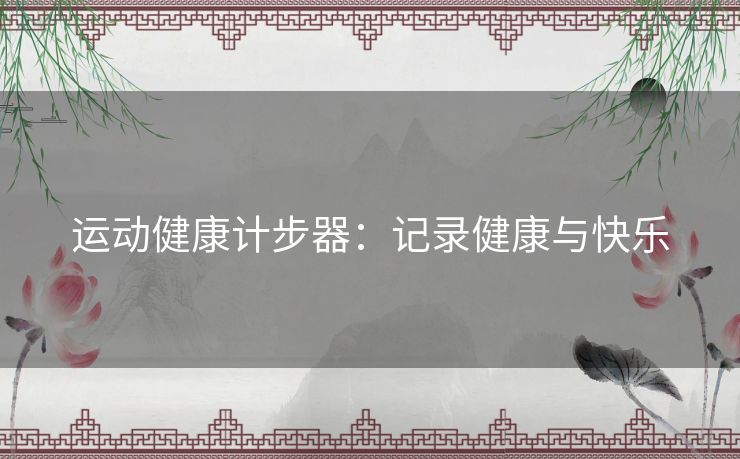 运动健康计步器：记录健康与快乐