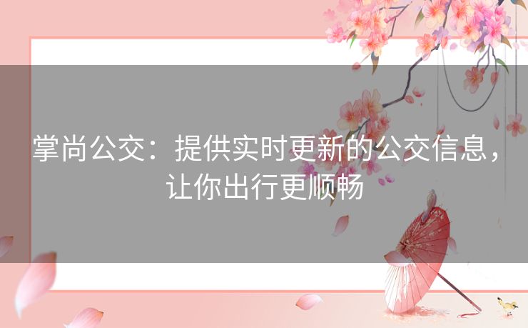 掌尚公交：提供实时更新的公交信息，让你出行更顺畅