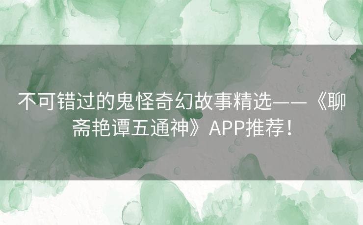 不可错过的鬼怪奇幻故事精选——《聊斋艳谭五通神》APP推荐！