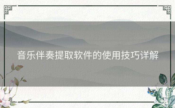 音乐伴奏提取软件的使用技巧详解