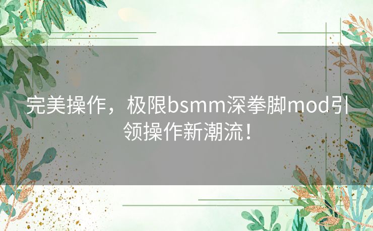 完美操作，极限bsmm深拳脚mod引领操作新潮流！