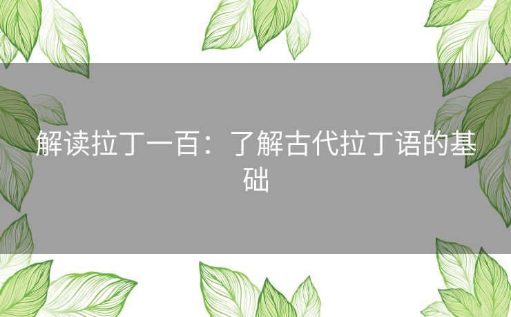 解读拉丁一百：了解古代拉丁语的基础