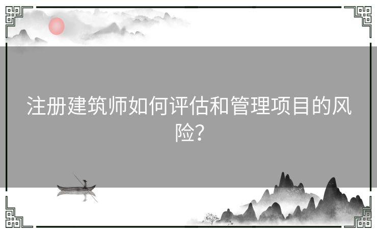 注册建筑师如何评估和管理项目的风险？