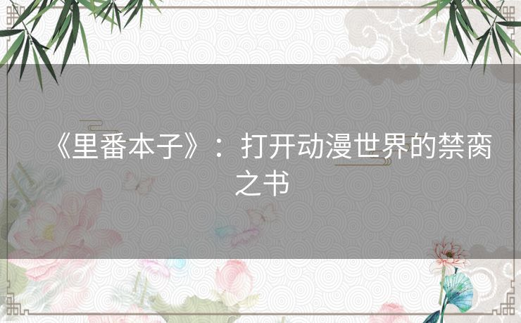 《里番本子》：打开动漫世界的禁脔之书