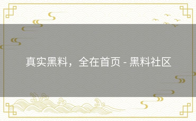 真实黑料，全在首页 - 黑料社区