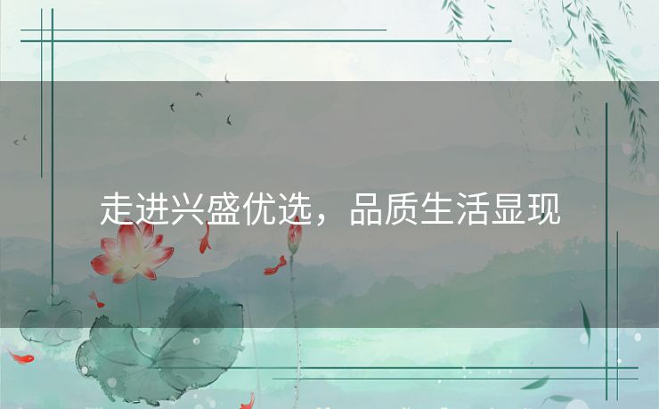 走进兴盛优选，品质生活显现