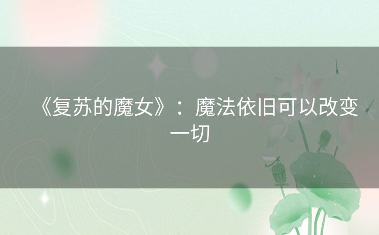 《复苏的魔女》：魔法依旧可以改变一切