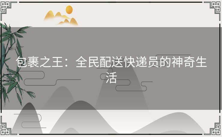 包裹之王：全民配送快递员的神奇生活