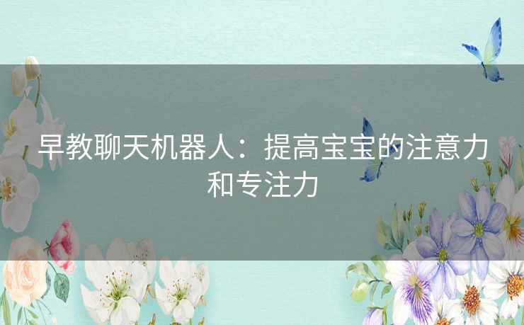 早教聊天机器人：提高宝宝的注意力和专注力