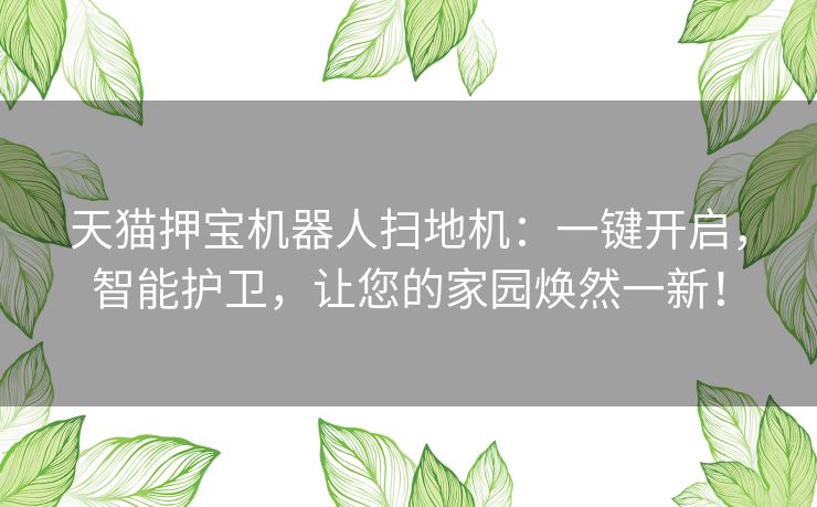 天猫押宝机器人扫地机：一键开启，智能护卫，让您的家园焕然一新！
