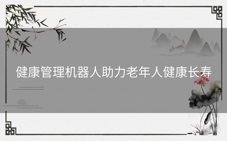 健康管理机器人助力老年人健康长寿