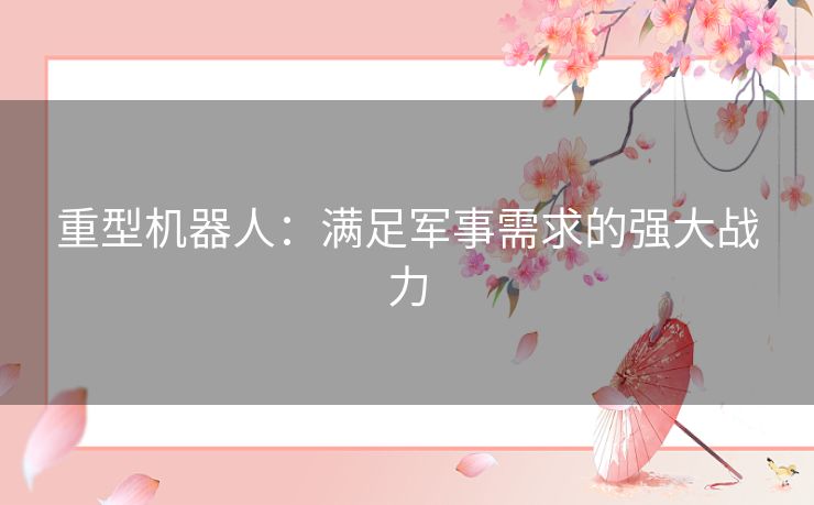 重型机器人：满足军事需求的强大战力