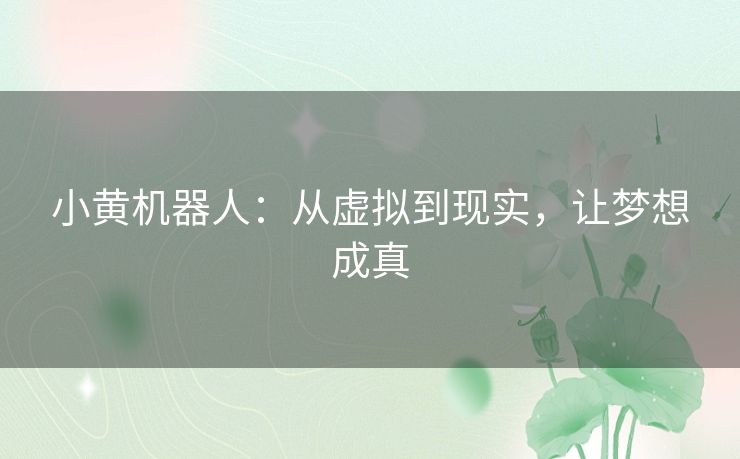 小黄机器人：从虚拟到现实，让梦想成真