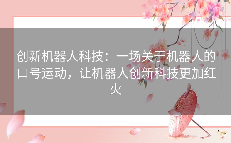 创新机器人科技：一场关于机器人的口号运动，让机器人创新科技更加红火
