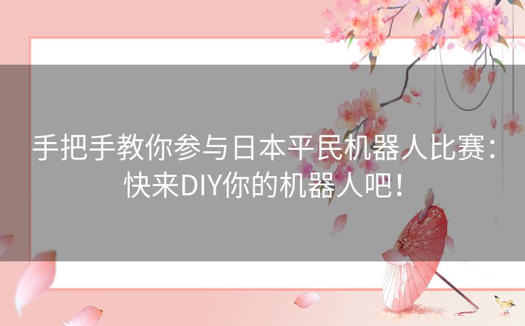 手把手教你参与日本平民机器人比赛：快来DIY你的机器人吧！
