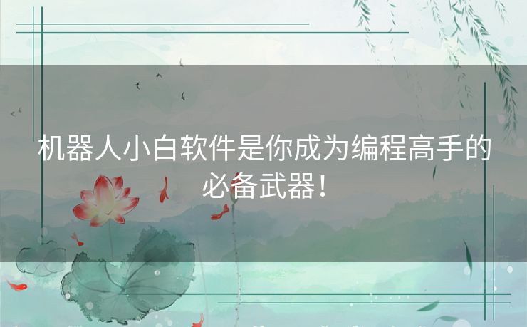 机器人小白软件是你成为编程高手的必备武器！