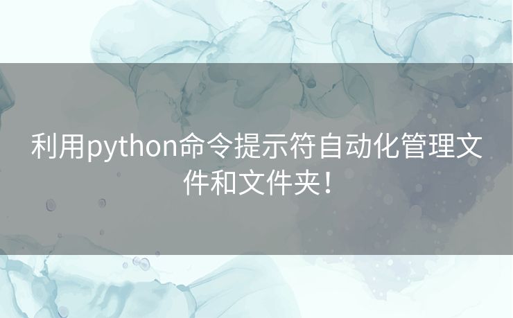 利用python命令提示符自动化管理文件和文件夹！