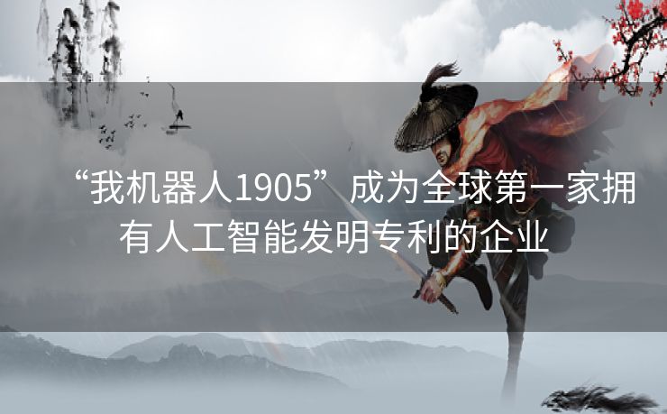 “我机器人1905”成为全球第一家拥有人工智能发明专利的企业