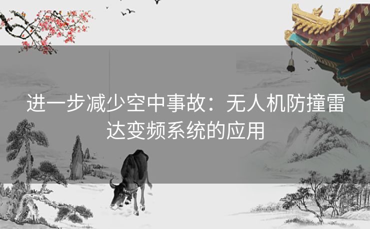 进一步减少空中事故：无人机防撞雷达变频系统的应用
