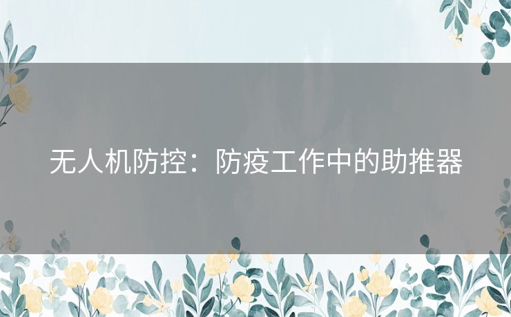 无人机防控：防疫工作中的助推器