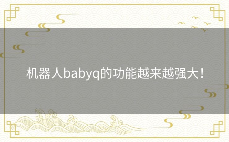 机器人babyq的功能越来越强大！