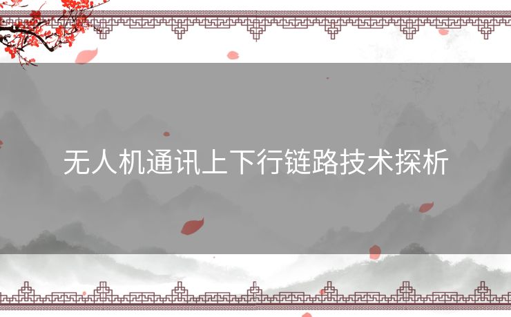 无人机通讯上下行链路技术探析