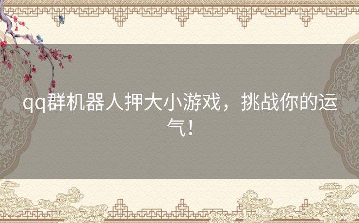 qq群机器人押大小游戏，挑战你的运气！
