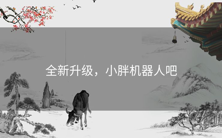 全新升级，小胖机器人吧