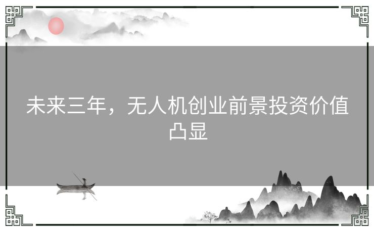 未来三年，无人机创业前景投资价值凸显